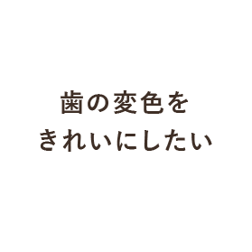 歯の変色をきれいにしたい